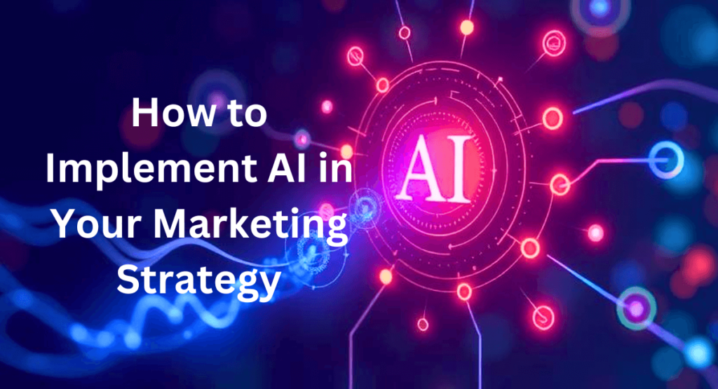 How to Implement AI in Your Marketing Strategy