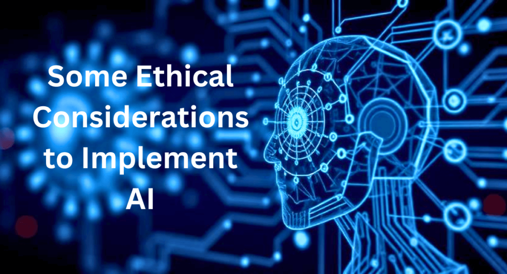 Some Ethical Considerations to Implement AI