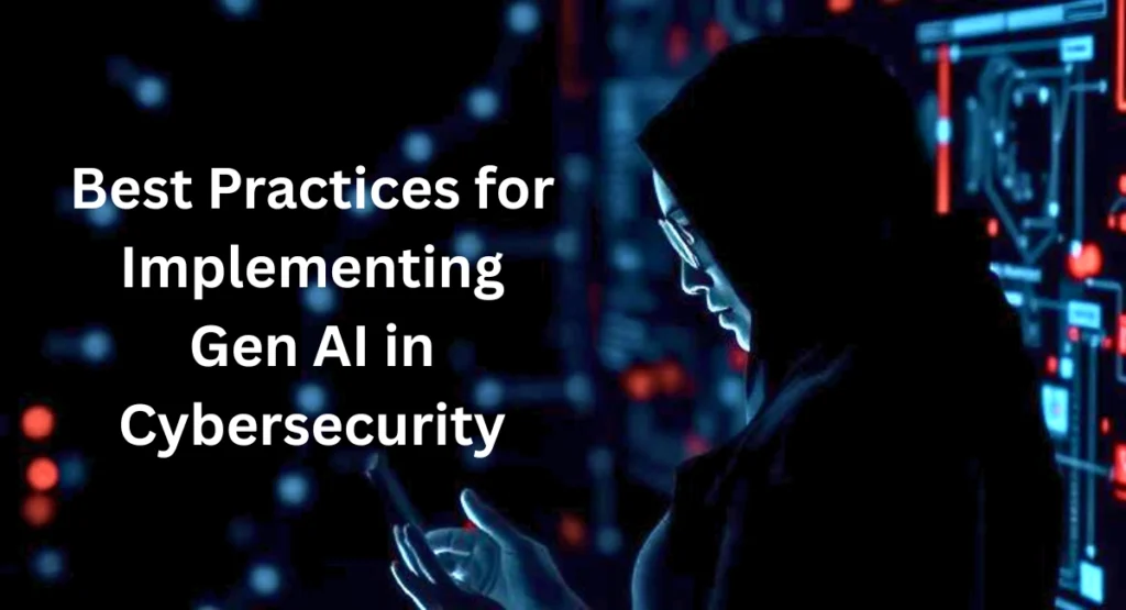 Best Practices for Implementing Gen AI in Cybersecurity