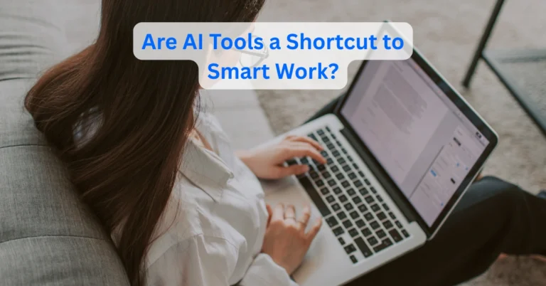 Are AI Tools a Shortcut to Smart Work